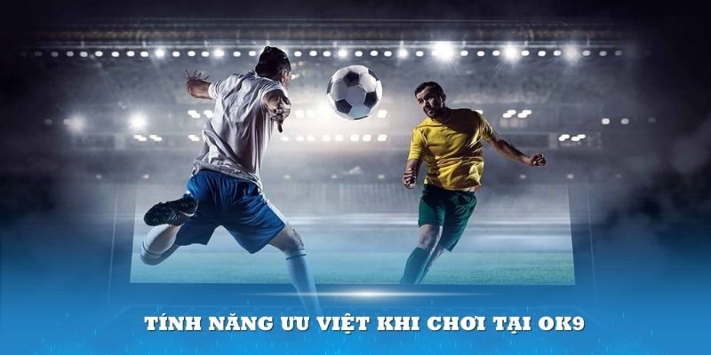 Tính năng ưu việt khi chơi tại OK9